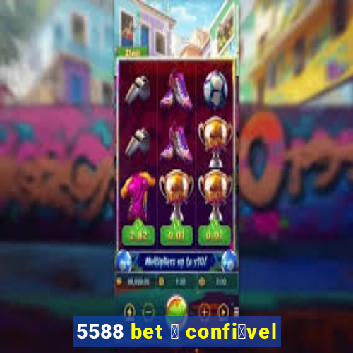 5588 bet 茅 confi谩vel